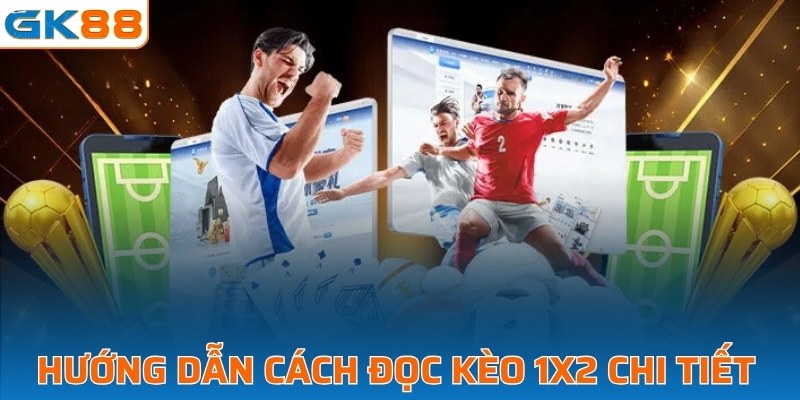 Hướng dẫn cách đọc kèo 1x2 chi tiết