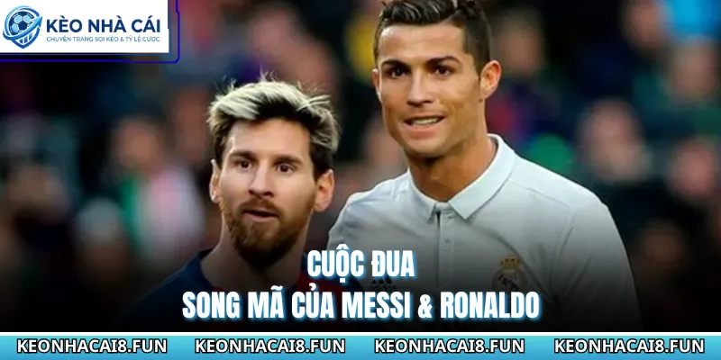 La Liga 28 Cuộc đua song mã của Messi & Ronaldo