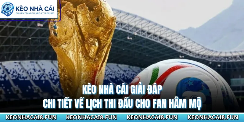 Kèo Nhà Cái giải đáp chi tiết về lịch thi đấu cho fan hâm mộ