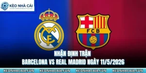 Nhận Định Trận Barcelona Vs Real Madrid Ngày 11/5/2026 17 nhận định trận Barcelona vs Real Madrid ngày 11/5/2026