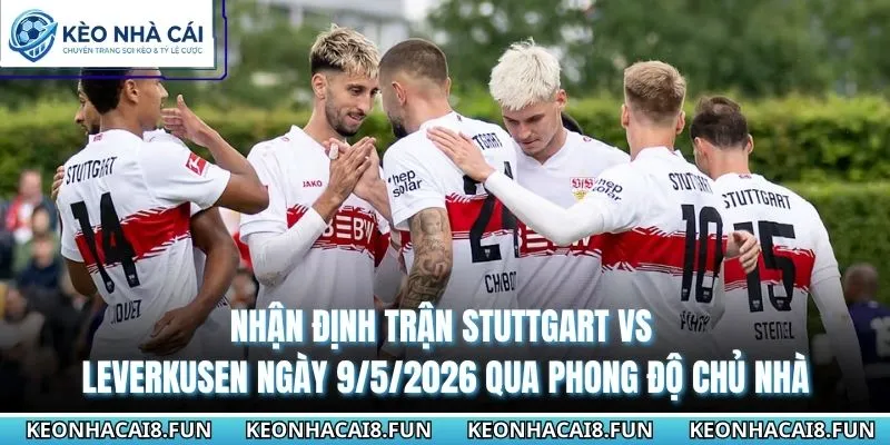 Nhận Định Trận Stuttgart Vs Leverkusen Ngày 9/5/2026 - Bundesliga 1 Nhận định trận Stuttgart vs Leverkusen ngày 9/5/2026 qua phong độ chủ nhà