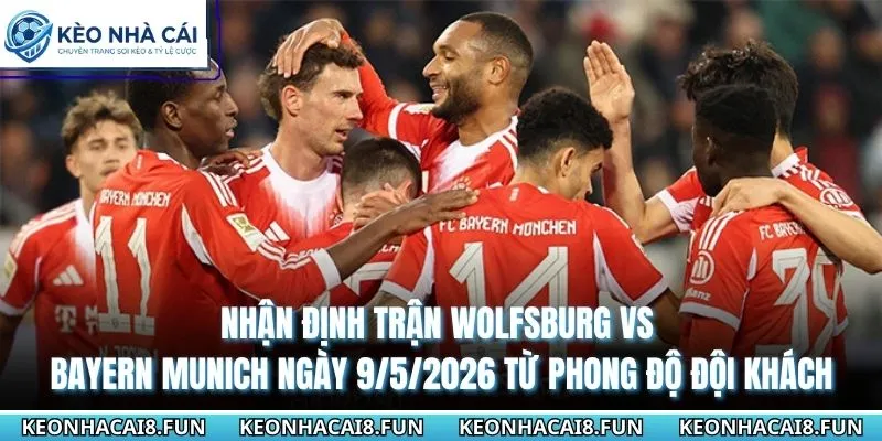 Nhận Định Trận Wolfsburg Vs Bayern Munich Ngày 9/5/2026 - Bundesliga 2 Sự vượt trội rõ rệt từ Bayern Munich khi đôi bên chạm trán