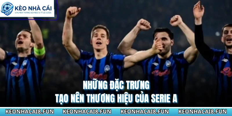 Serie A 29 Những đặc trưng tạo nên thương hiệu của Serie A