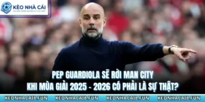 Pep Guardiola Sẽ Rời Man City Khi Mùa Giải 2025 - 2026 Có Phải Là Sự Thật? 19 Pep Guardiola Sẽ Rời Man City Khi Mùa Giải 2025 - 2026 Có Phải Là Sự Thật?