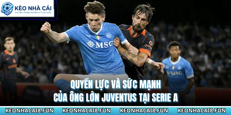 Serie A 27 Quyền lực và sức mạnh của ông lớn Juventus tại Serie A