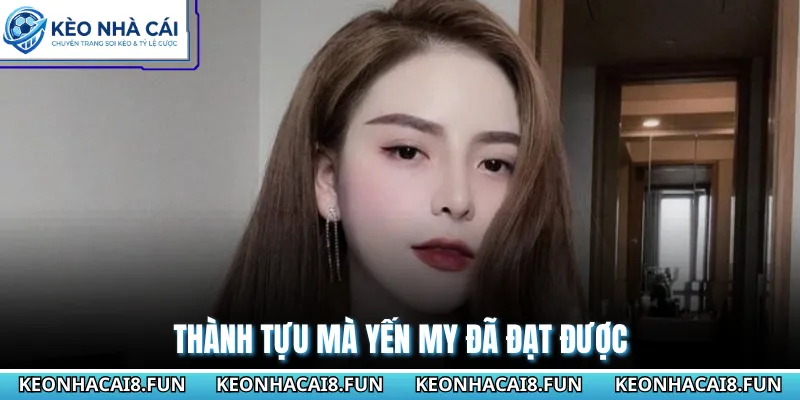 Thành tựu mà Yến My đã đạt được