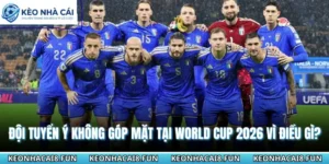 Đội Tuyển Ý Không Góp Mặt Tại World Cup 2026 Vì Điều Gì? 10 Đội tuyển Ý không góp mặt tại World cup 2026