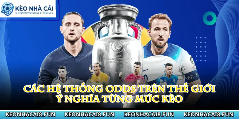 KÈO NHÀ CÁI 28 Các hệ thống odds trên thế giới và ý nghĩa từng mức kèo